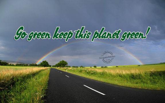 Go green keep this planet green!