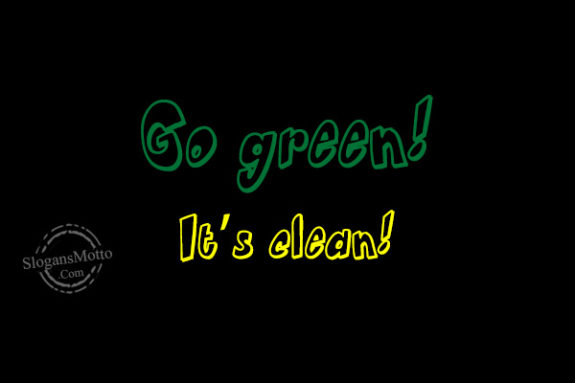 Go green! It’s clean!