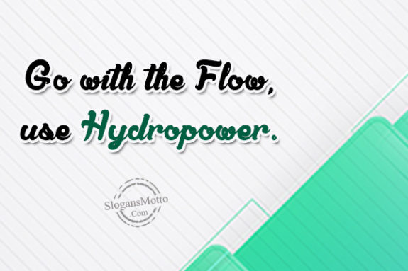 Go with the Flow, use Hydropower.