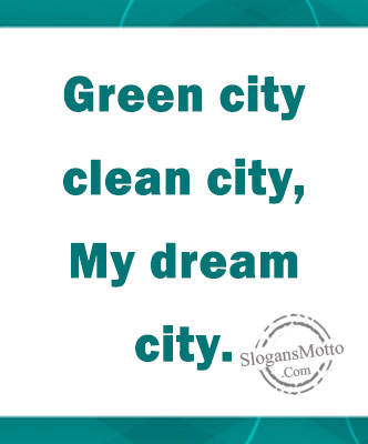 Green city clean city, My dream city.