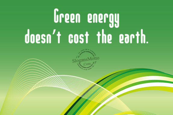 Green energy doesn’t cost the earth.
