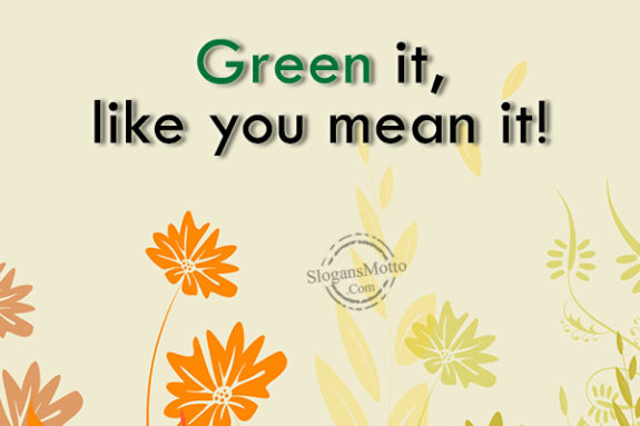 Green it, like you mean it!