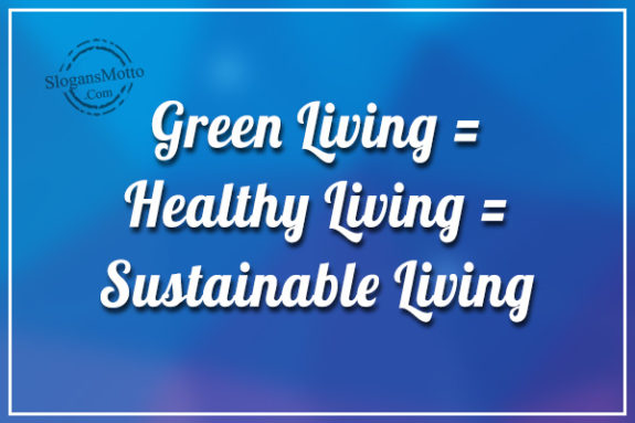 Green Living = Healthy Living = Sustainable Living
