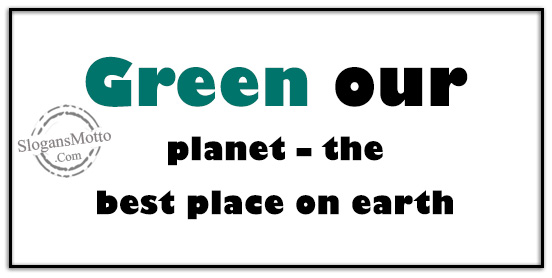Green our planet – the best place on earth