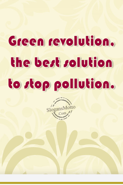 Green revolution, the best solution to stop pollution.