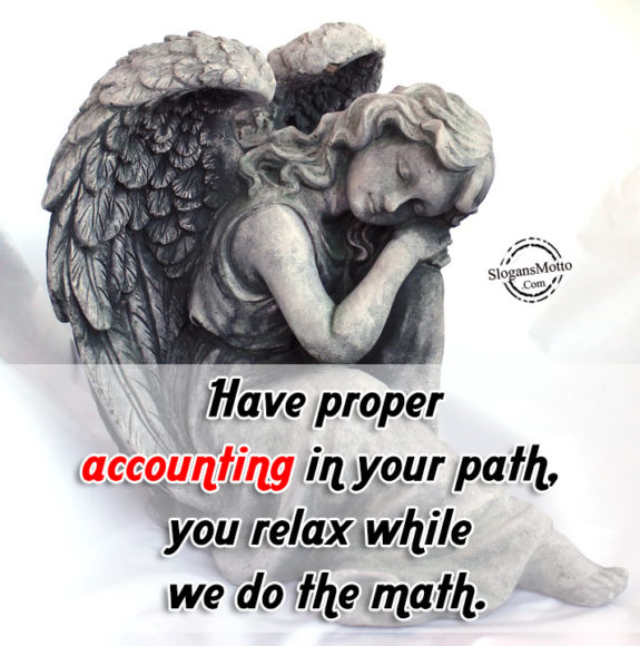 Have proper accounting in your path, you relax while we do the math.