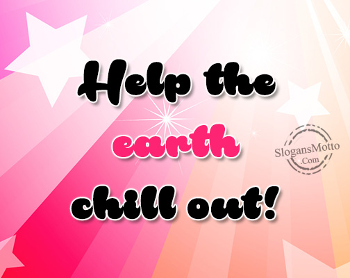 Help the earth chill out!