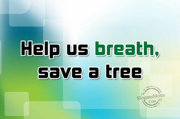 Help us breath, save a tree