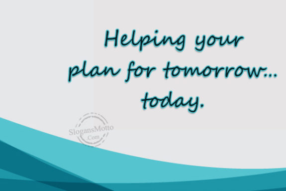 Helping your plan for tomorrow… today.