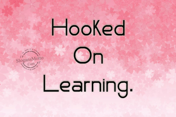 Hooked On Learning.