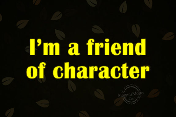   I Am A Friend Of Character
