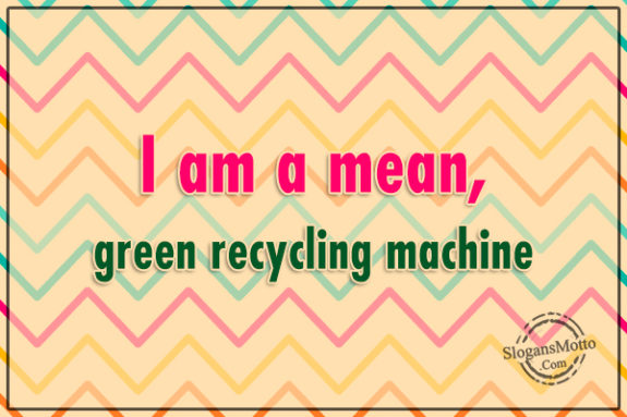I Am A Mean Green Recycling