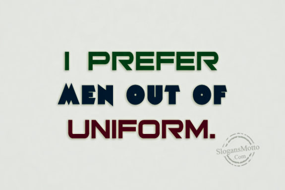 I Prefer Men Out Of Uniform