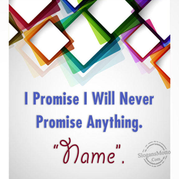 I Promise I Will Never Promise Anything