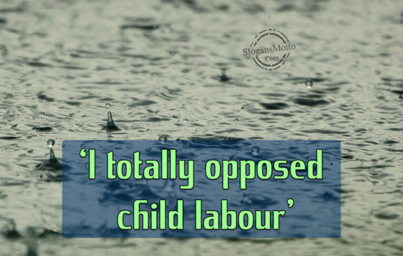 I Totally Opposed Child Labour