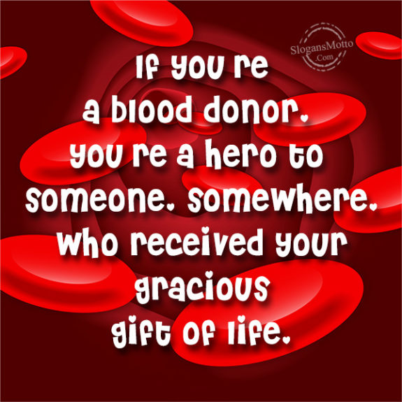 If you’re a blood donor, you’re a hero to someone, somewhere, who received your gracious gift of life.