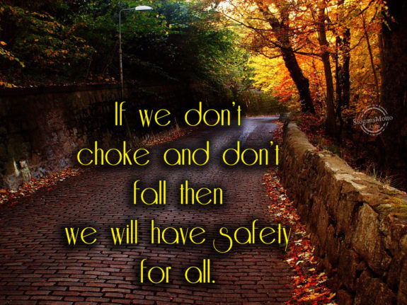 If we don’t choke and don’t fall then we will have safety for all.