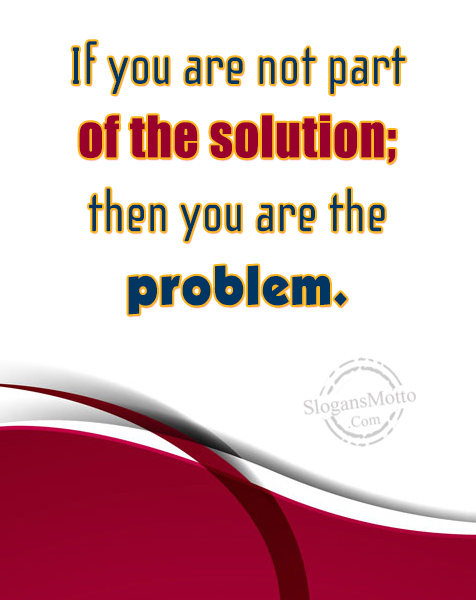 if-you-are-not-part-of-the-solution