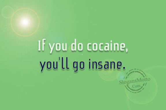 if-you-do-cocaine-youll-go-insane