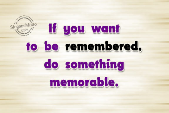if-you-want-to-be-remembered