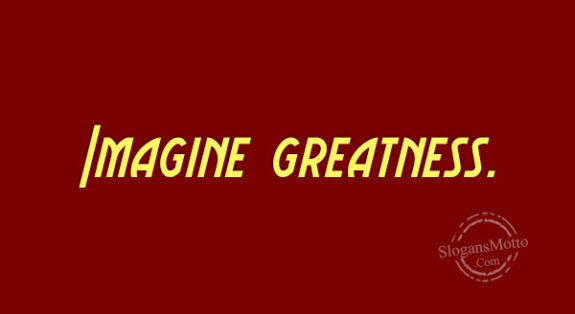 Imagine greatness.