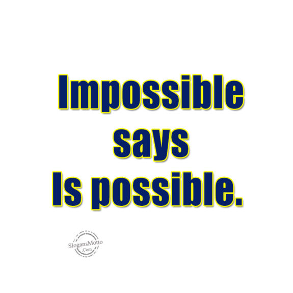 impossible-says-is-possible