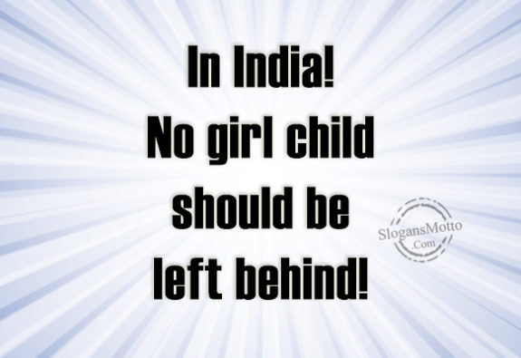 In India! No girl child should be left behind!