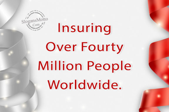 Insuring Over Fourty Million People Worldwide.