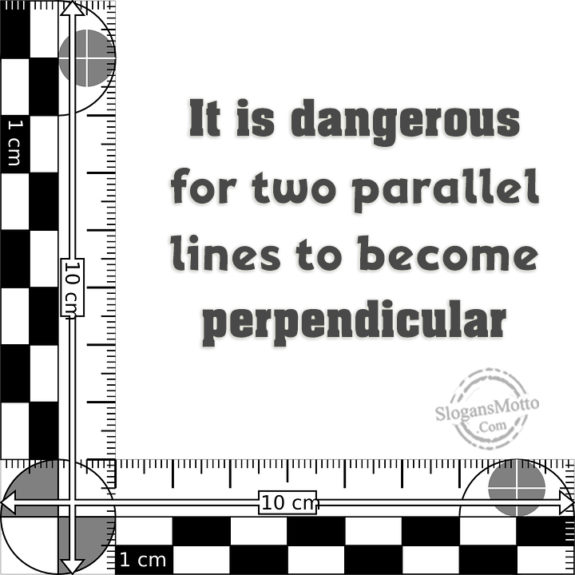 It Is Dangerous For Two Parallel Lines