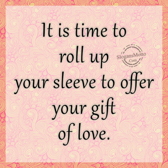 It is time to roll up your sleeve to offer your gift of love.
