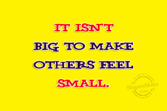 it-isnt-big-to-make-others-feel-small