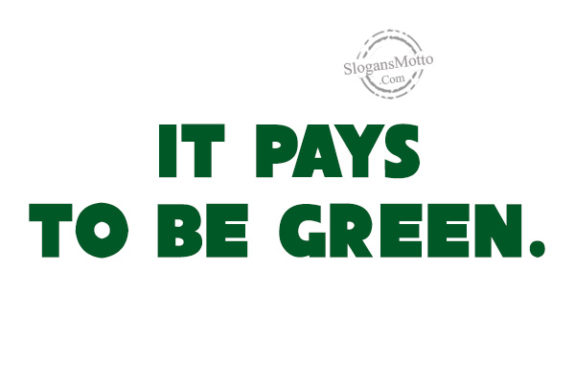 It pays to be green.