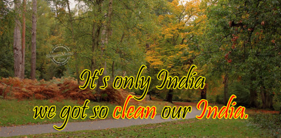 It’s only India we got so clean our India.