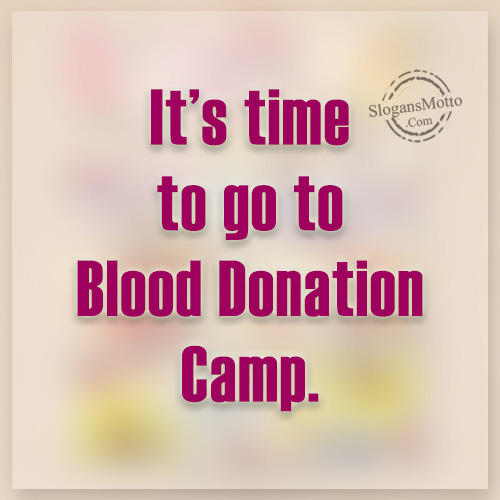 It’s time to go to Blood Donation Camp.