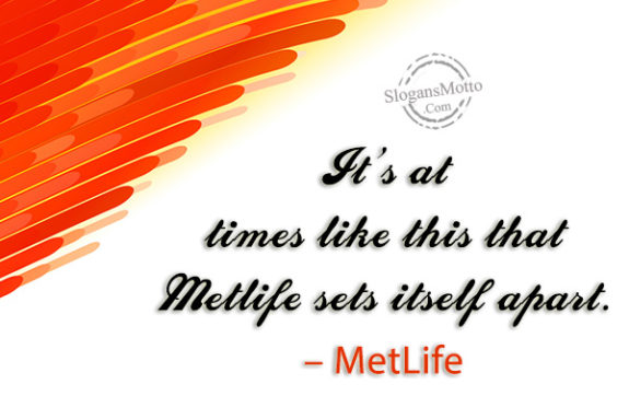 It’s at times like this that Metlife sets itself apart. – MetLife