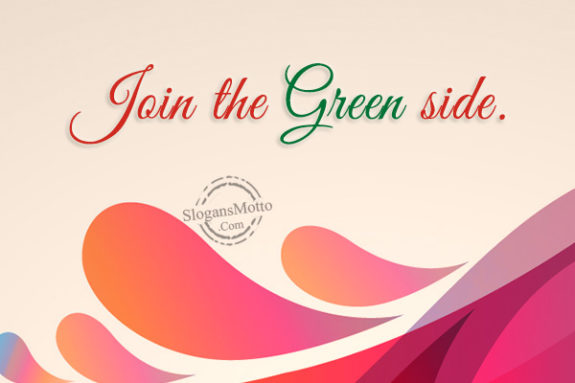 Join the Green side.