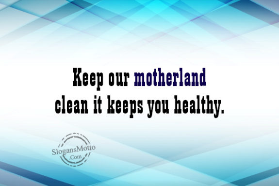 Keep our motherland clean it keeps you healthy.