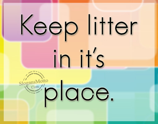 Keep litter in it’s place.