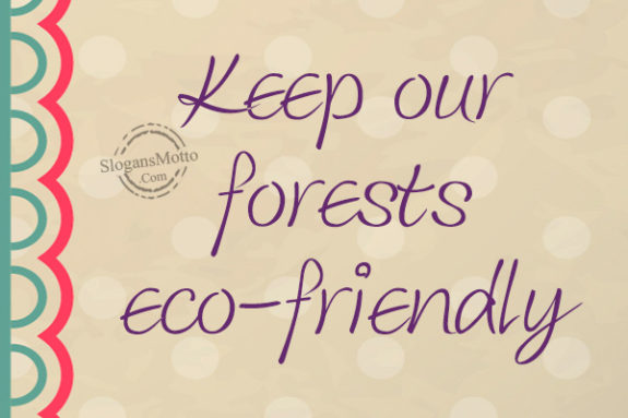Keep our forests eco-friendly