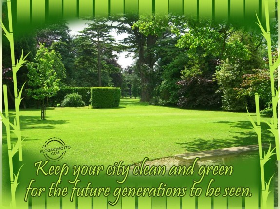 Keep your city clean and green for the future generations to be seen