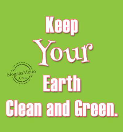 Keep Your Earth Clean and Green.