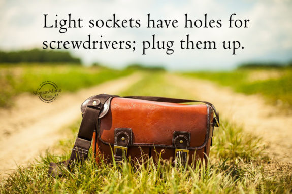Light sockets have holes for screwdrivers; plug them up