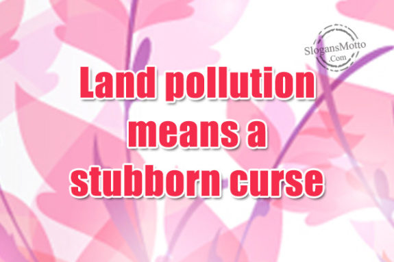 land-pollution-means-a-stuborn-curse