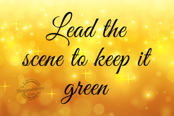 Lead the scene to keep it green