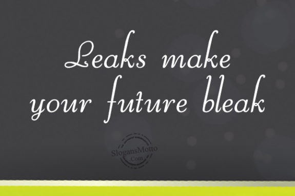 Leaks make your future bleak