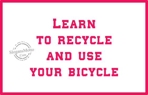 Learn to recycle and use your bicycle