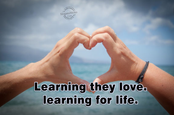 Learning they love. learning for life.