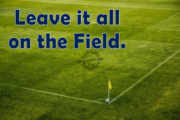 Leave It All On The Field
