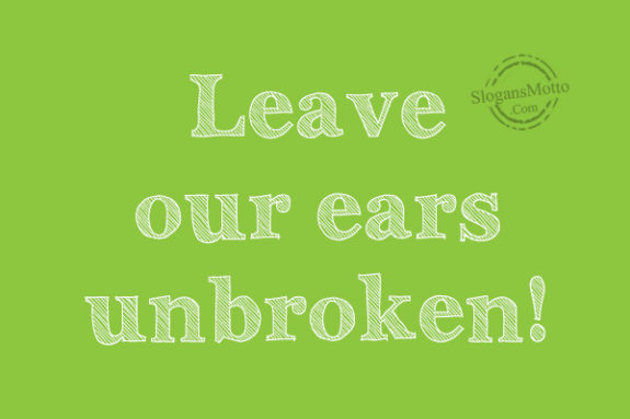 leave-our-ears-unnbroken