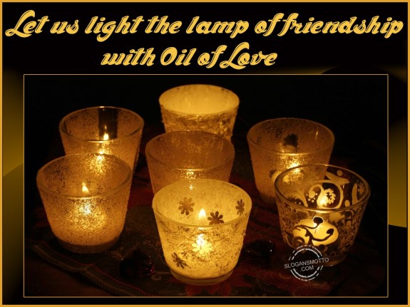 Let us light the lamp of friendship with oil of Love!